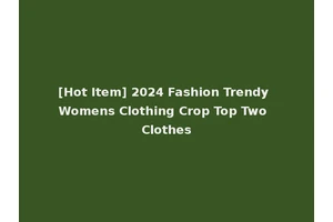 [Hot Item] 2024 Fashion Trendy Womens Clothing Crop Top Two Clothes