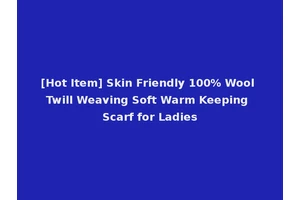 [Hot Item] Skin Friendly 100% Wool Twill Weaving Soft Warm Keeping Scarf for Ladies
