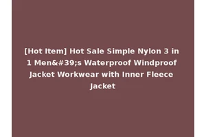 [Hot Item] Hot Sale Simple Nylon 3 in 1 Men's Waterproof Windproof Jacket Workwear with Inner Fleece Jacket