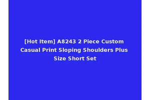 [Hot Item] A8243 2 Piece Custom Casual Print Sloping Shoulders Plus Size Short Set