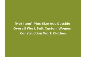 [Hot Item] Plus Size out Outside Overall Work Suit Custom Women Construction Work Clothes