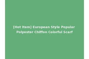 [Hot Item] European Style Popular Polyester Chiffon Colorful Scarf