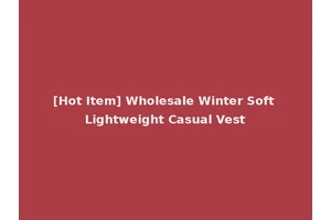 [Hot Item] Wholesale Winter Soft Lightweight Casual Vest