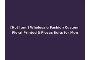 [Hot Item] Wholesale Fashion Custom Floral Printed 3 Pieces Suits for Men