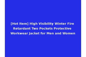 [Hot Item] High Visibility Winter Fire Retardant Two Pockets Protective Workwear Jacket for Men and Women