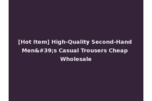 [Hot Item] High-Quality Second-Hand Men's Casual Trousers Cheap Wholesale