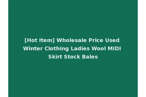 [Hot Item] Wholesale Price Used Winter Clothing Ladies Wool MIDI Skirt Stock Bales