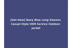 [Hot Item] Navy Blue Long Sleeves Casual Style OEM Service Outdoor Jacket