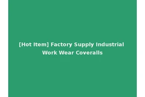 [Hot Item] Factory Supply Industrial Work Wear Coveralls