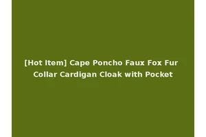 [Hot Item] Cape Poncho Faux Fox Fur Collar Cardigan Cloak with Pocket
