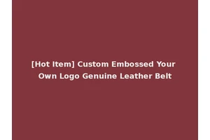 [Hot Item] Custom Embossed Your Own Logo Genuine Leather Belt