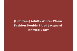 [Hot Item] Adults Winter Warm Fashion Double Sided Jacquard Knitted Scarf