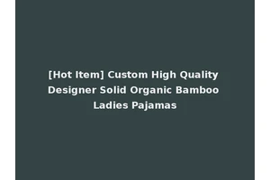 [Hot Item] Custom High Quality Designer Solid Organic Bamboo Ladies Pajamas