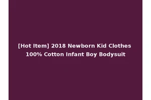 [Hot Item] 2018 Newborn Kid Clothes 100% Cotton Infant Boy Bodysuit