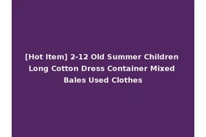 [Hot Item] 2-12 Old Summer Children Long Cotton Dress Container Mixed Bales Used Clothes