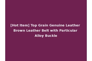 [Hot Item] Top Grain Genuine Leather Brown Leather Belt with Particular Alloy Buckle