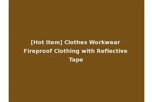 [Hot Item] Clothes Workwear Fireproof Clothing with Reflective Tape