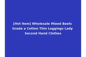 [Hot Item] Wholesale Mixed Baels Grade a Cotton Thin Leggings Lady Second Hand Clothes