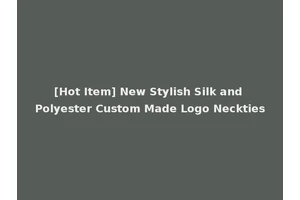 [Hot Item] New Stylish Silk and Polyester Custom Made Logo Neckties