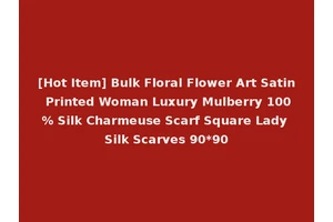 [Hot Item] Bulk Floral Flower Art Satin Printed Woman Luxury Mulberry 100% Silk Charmeuse Scarf Square Lady Silk Scarves 90*90