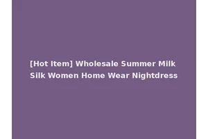 [Hot Item] Wholesale Summer Milk Silk Women Home Wear Nightdress
