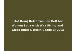 [Hot Item] Retro Fashion Belt for Women Lady with Wax String and Glass Bugles, Resin Beads Bl-2005