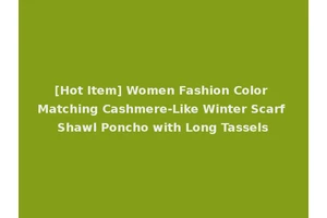 [Hot Item] Women Fashion Color Matching Cashmere-Like Winter Scarf Shawl Poncho with Long Tassels