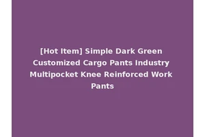 [Hot Item] Simple Dark Green Customized Cargo Pants Industry Multipocket Knee Reinforced Work Pants