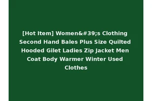 [Hot Item] Women's Clothing Second Hand Bales Plus Size Quilted Hooded Gilet Ladies Zip Jacket Men Coat Body Warmer Winter Used Clothes