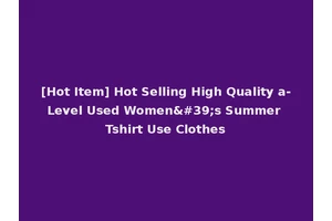 [Hot Item] Hot Selling High Quality a-Level Used Women's Summer Tshirt Use Clothes