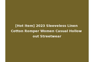[Hot Item] 2023 Sleeveless Linen Cotton Romper Women Casual Hollow out Streetwear