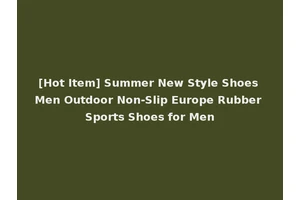[Hot Item] Summer New Style Shoes Men Outdoor Non-Slip Europe Rubber Sports Shoes for Men