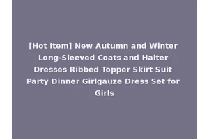 [Hot Item] New Autumn and Winter Long-Sleeved Coats and Halter Dresses Ribbed Topper Skirt Suit Party Dinner Girlgauze Dress Set for Girls