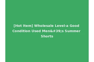 [Hot Item] Wholesale Level-a Good Condition Used Men's Summer Shorts
