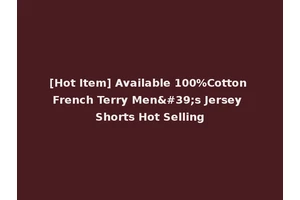 [Hot Item] Available 100%Cotton French Terry Men's Jersey Shorts Hot Selling