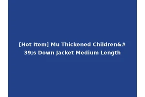 [Hot Item] Mu Thickened Children's Down Jacket Medium Length