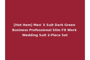 [Hot Item] Men′ S Suit Dark Green Business Professional Slim Fit Work Wedding Suit 2-Piece Set