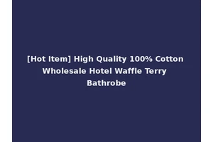 [Hot Item] High Quality 100% Cotton Wholesale Hotel Waffle Terry Bathrobe