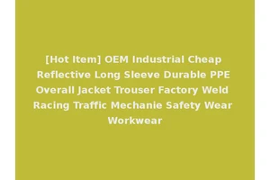 [Hot Item] OEM Industrial Cheap Reflective Long Sleeve Durable PPE Overall Jacket Trouser Factory Weld Racing Traffic Mechanie Safety Wear Workwear