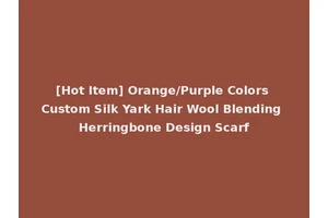 [Hot Item] Orange/Purple Colors Custom Silk Yark Hair Wool Blending Herringbone Design Scarf