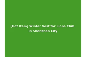 [Hot Item] Winter Vest for Lions Club in Shenzhen City