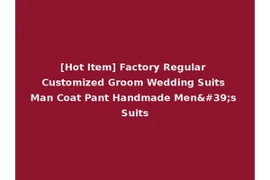 [Hot Item] Factory Regular Customized Groom Wedding Suits Man Coat Pant Handmade Men's Suits