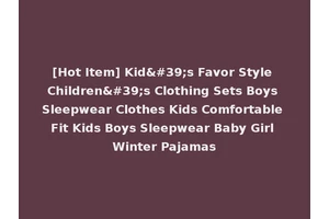 [Hot Item] Kid's Favor Style Children's Clothing Sets Boys Sleepwear Clothes Kids Comfortable Fit Kids Boys Sleepwear Baby Girl Winter Pajamas