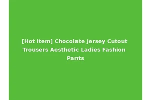 [Hot Item] Chocolate Jersey Cutout Trousers Aesthetic Ladies Fashion Pants