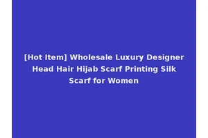 [Hot Item] Wholesale Luxury Designer Head Hair Hijab Scarf Printing Silk Scarf for Women