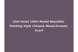 [Hot Item] 100% Modal Beautiful Painting Style Chinese Monochromes Scarf