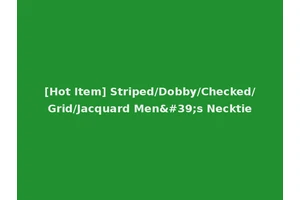 [Hot Item] Striped/Dobby/Checked/Grid/Jacquard Men's Necktie