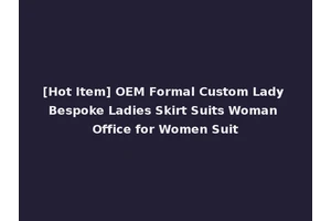 [Hot Item] OEM Formal Custom Lady Bespoke Ladies Skirt Suits Woman Office for Women Suit