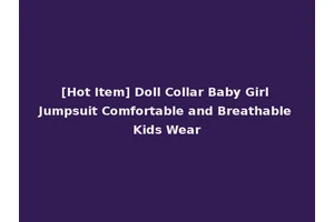 [Hot Item] Doll Collar Baby Girl Jumpsuit Comfortable and Breathable Kids Wear