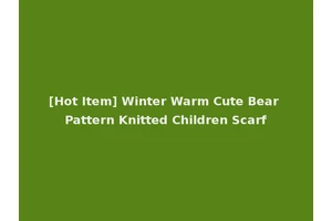 [Hot Item] Winter Warm Cute Bear Pattern Knitted Children Scarf